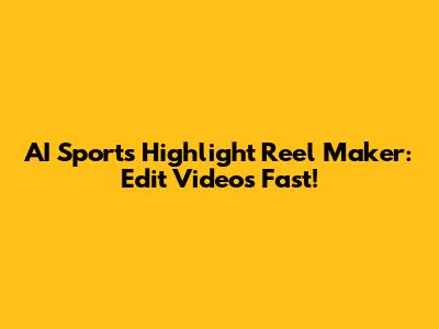 AI Sports Highlight Reel Maker: Edit Videos Fast!