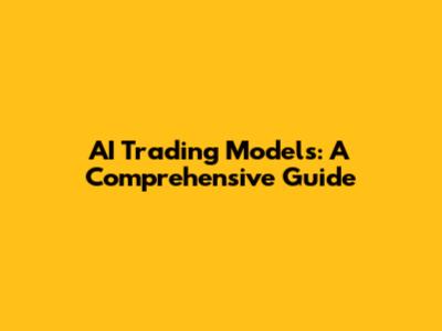 AI Trading Models: A Comprehensive Guide