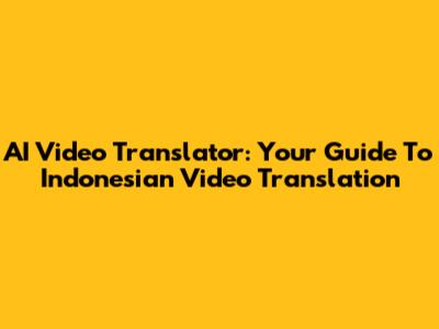 AI Video Translator: Your Guide To Indonesian Video Translation
