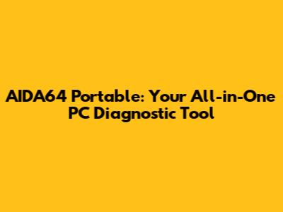 AIDA64 Portable: Your All-in-One PC Diagnostic Tool