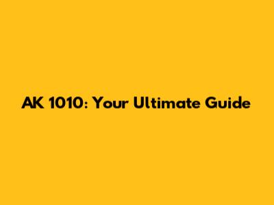 AK 1010: Your Ultimate Guide