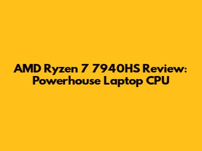 AMD Ryzen 7 7940HS Review: Powerhouse Laptop CPU