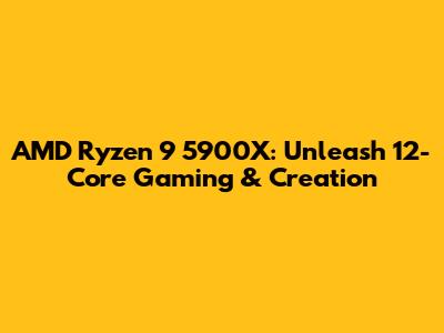 AMD Ryzen 9 5900X: Unleash 12-Core Gaming & Creation