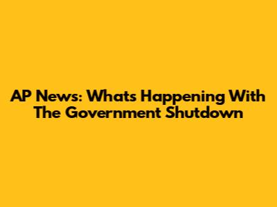 AP News: What's Happening With The Government Shutdown