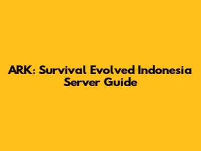 ARK: Survival Evolved Indonesia Server Guide