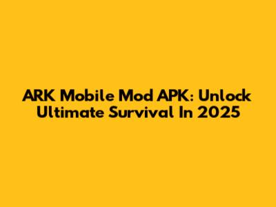 ARK Mobile Mod APK: Unlock Ultimate Survival In 2025