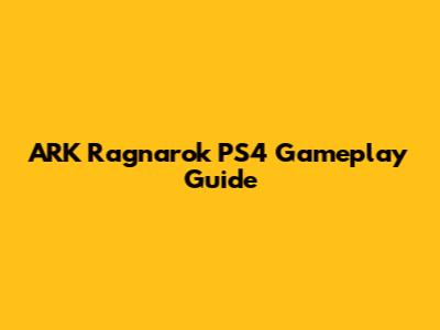 ARK Ragnarok PS4 Gameplay Guide