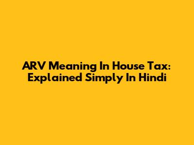 ARV Meaning In House Tax: Explained Simply In Hindi