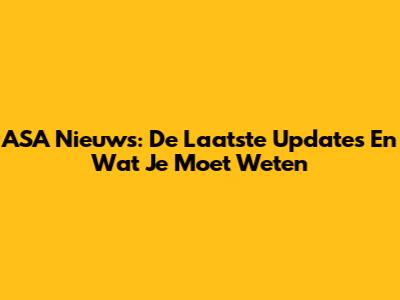 ASA Nieuws: De Laatste Updates En Wat Je Moet Weten