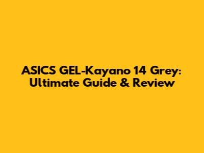 ASICS GEL-Kayano 14 Grey: Ultimate Guide & Review