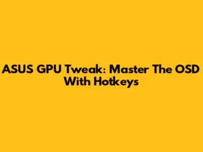 ASUS GPU Tweak: Master The OSD With Hotkeys