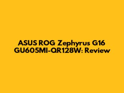 ASUS ROG Zephyrus G16 GU605MI-QR128W: Review