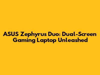 ASUS Zephyrus Duo: Dual-Screen Gaming Laptop Unleashed