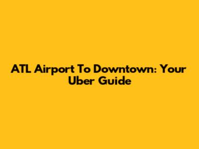 ATL Airport To Downtown: Your Uber Guide