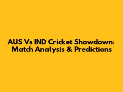 AUS Vs IND Cricket Showdown: Match Analysis & Predictions
