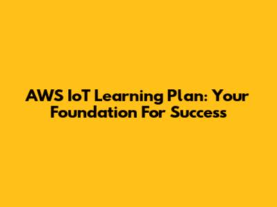 AWS IoT Learning Plan: Your Foundation For Success