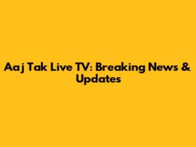 Aaj Tak Live TV: Breaking News & Updates