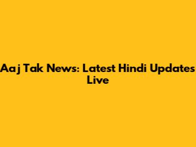 Aaj Tak News: Latest Hindi Updates Live