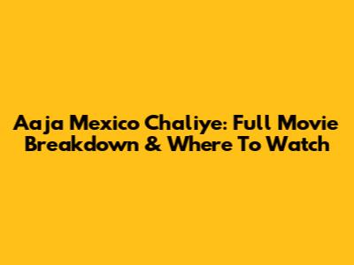 Aaja Mexico Chaliye: Full Movie Breakdown & Where To Watch
