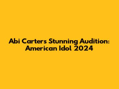 Abi Carter's Stunning Audition: American Idol 2024