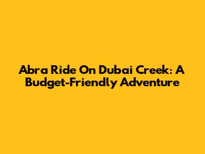 Abra Ride On Dubai Creek: A Budget-Friendly Adventure