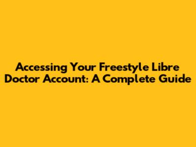 Accessing Your Freestyle Libre Doctor Account: A Complete Guide