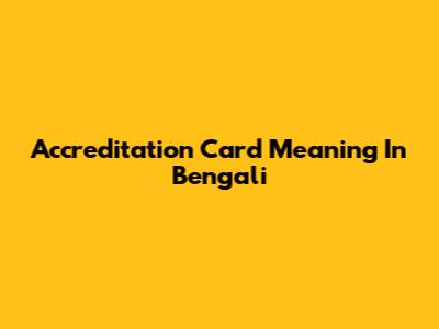 Accreditation Card Meaning In Bengali