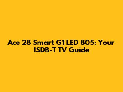 Ace 28 Smart G1 LED 805: Your ISDB-T TV Guide