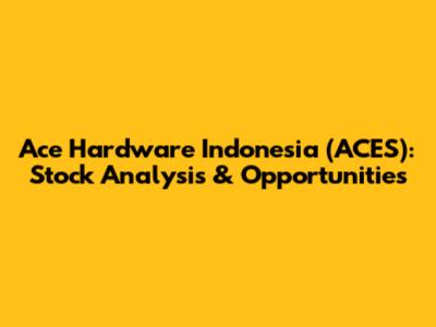 Ace Hardware Indonesia (ACES): Stock Analysis & Opportunities