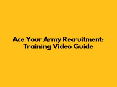 Ace Your Army Recruitment: Training Video Guide