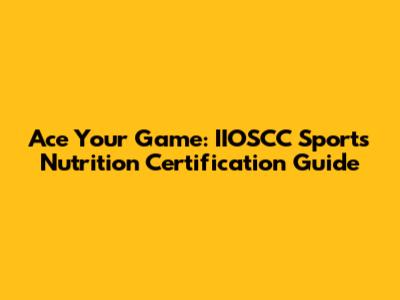 Ace Your Game: IIOSCC Sports Nutrition Certification Guide