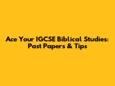Ace Your IGCSE Biblical Studies: Past Papers & Tips