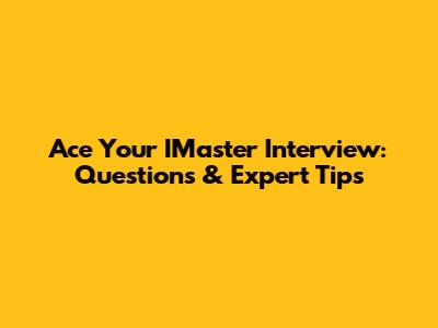 Ace Your IMaster Interview: Questions & Expert Tips