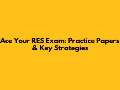 Ace Your RES Exam: Practice Papers & Key Strategies