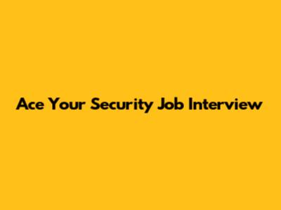 Ace Your Security Job Interview