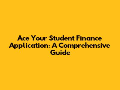 Ace Your Student Finance Application: A Comprehensive Guide