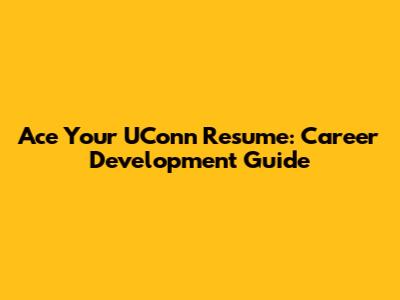 Ace Your UConn Resume: Career Development Guide