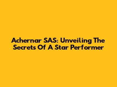 Achernar SAS: Unveiling The Secrets Of A Star Performer