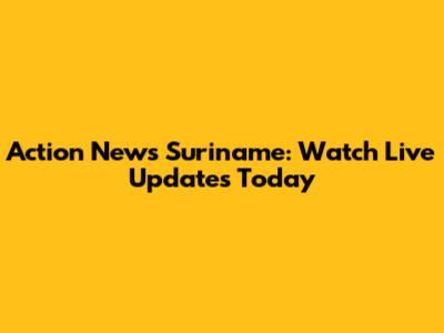 Action News Suriname: Watch Live Updates Today