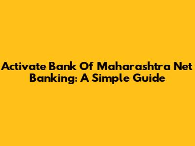 Activate Bank Of Maharashtra Net Banking: A Simple Guide