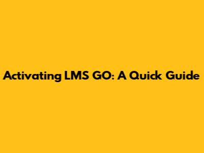 Activating LMS GO: A Quick Guide