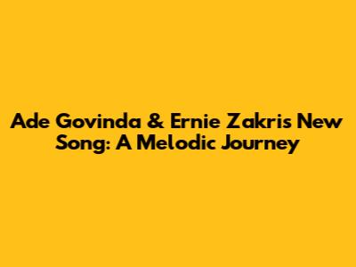 Ade Govinda & Ernie Zakri's New Song: A Melodic Journey