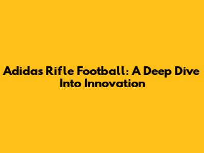 Adidas Rifle Football: A Deep Dive Into Innovation