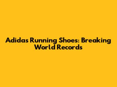 Adidas Running Shoes: Breaking World Records