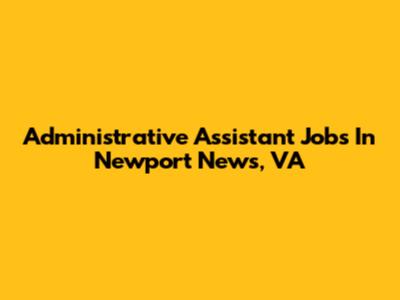 Administrative Assistant Jobs In Newport News, VA