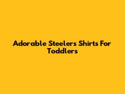 Adorable Steelers Shirts For Toddlers
