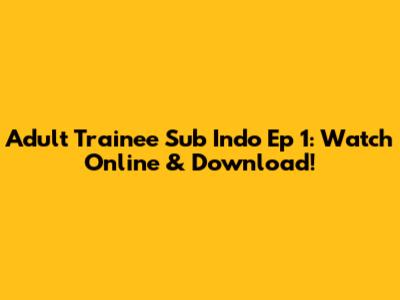 Adult Trainee Sub Indo Ep 1: Watch Online & Download!