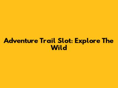 Adventure Trail Slot: Explore The Wild