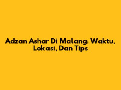 Adzan Ashar Di Malang: Waktu, Lokasi, Dan Tips