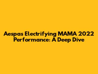 Aespa's Electrifying MAMA 2022 Performance: A Deep Dive